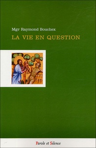 Raymond Boucheix - La vie en question - Regards sur la bioéthique.