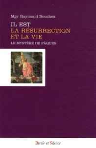 Raymond Bouchex - Il est la résurrection et la vie - Le Mystère pascal, plénitude de l'Incarnation.
