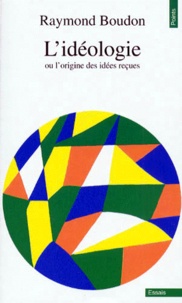 Raymond Boudon - L'Ideologie Ou L'Origine Des Idees Recues.