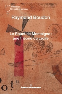 Raymond Boudon - Le Rouet de Montaigne : une théorie du croire.