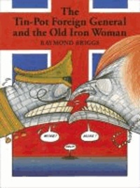 Raymond Briggs - The Tin-pot Foreign General and the Old Iron Woman.