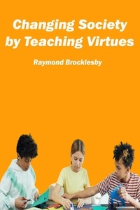  Raymond Brocklesby - Changing Society by Teaching Virtues.