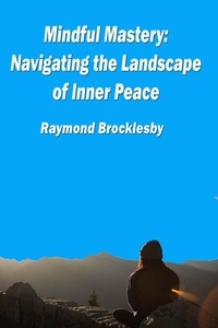  Raymond Brocklesby - Mindful Mastery: Navigating the Landscape of Inner Peace.