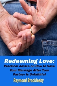  Raymond Brocklesby - Redeeming Love: Practical Advice on How to Save Your Marriage After Your Partner is Unfaithful.