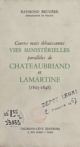 Raymond Brugère - Courtes mais éblouissantes vies ministérielles parallèles de Chateaubriand et Lamartine - 1823-1848.