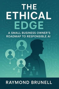 The Ethical Edge: A Small Business Owner's Roadmap To Responsible AI