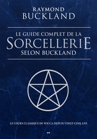 Raymond Buckland - Le guide complet de la Sorcellerie selon Buckland - Le cours classique de wicca depuis 25 ans.