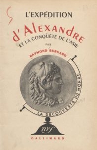 Raymond Burgard - L'expédition d'Alexandre et la conquête de l'Asie.