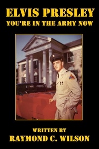  Raymond C. Wilson - Elvis Presley: You're in the Army Now - Elvis: The King of Rock 'n' Roll, #3.