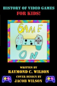  Raymond C. Wilson - Game On: History of Video Games for Kids.