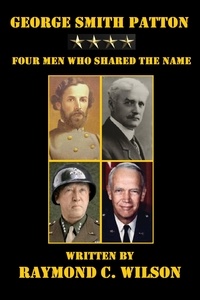  Raymond C. Wilson - George Smith Patton: Four Men Who Shared the Name - The Life and Death of George Smith Patton Jr., #1.
