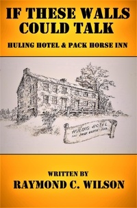  Raymond C. Wilson - If These Walls Could Talk: Huling Hotel and Pack Horse Inn.