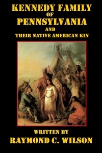  Raymond C. Wilson - Kennedy Family of Pennsylvania and Their Native American Kin.