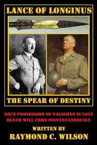  Raymond C. Wilson - Lance of Longinus -- The Spear of Destiny - The Life and Death of George Smith Patton Jr., #6.