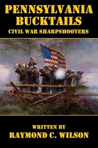  Raymond C. Wilson - Pennsylvania Bucktails: Civil War Sharpshooters.