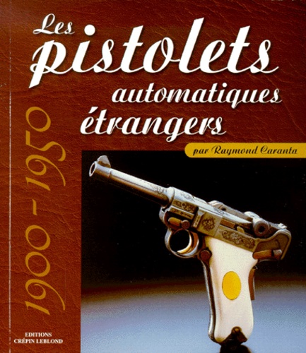 Raymond Caranta - Les Pistolets Automatiques Etrangers 1900-1950.