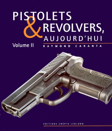 Raymond Caranta - PISTOLETS ET REVOLVERS AUJOURD'HUI - Volume 2.