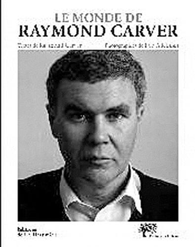 Raymond Carver - Le monde de Raymond Carver.