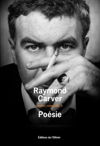 Raymond Carver - Oeuvres complètes - Volume 9, Poésie : Où l'eau s'unit avec l'eau ; La Vitesse foudroyante du passé ; Jusqu'à la cascade.