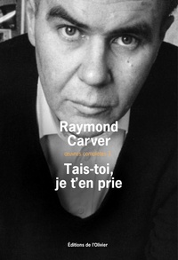 Raymond Carver - Oeuvres complètes - Volume 3, Tais-toi, je t'en prie.