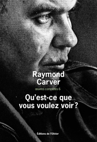 Raymond Carver - Oeuvres complètes - Volume 6, Qu'est-ce que vous voulez voir ?.