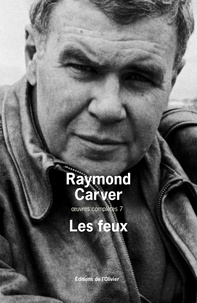 Raymond Carver - Oeuvres complètes - Volume 7, Les feux.