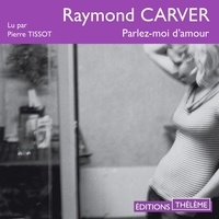 Raymond Carver et Pierre Tissot - Parlez-moi d'amour.