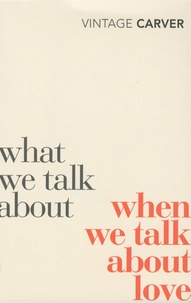 Raymond Carver - What We Talk About When We Talk About Love.