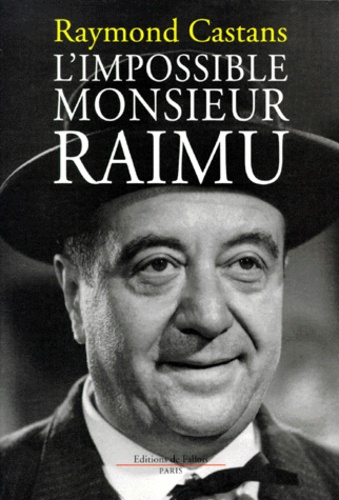 Raymond Castans - L'impossible monsieur Raimu.