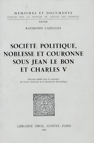 Raymond Cazelles - Société politique, noblesse et couronne sous Jean le Bon et Charles V.