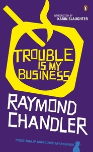 Raymond Chandler et Karin Slaughter - Trouble is My Business.