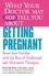 WHAT YOUR DOCTOR MAY NOT TELL YOU ABOUT (TM): GETTING PREGNANT. Boost Your Fertility with the Best of Traditional and Alternative Therapies