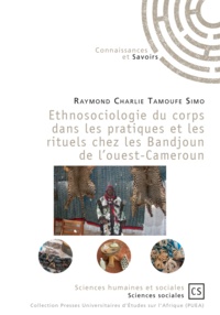 Raymond Charlie Tamoufe-Simo - Ethnosociologie du corps dans les pratiques et les rituels chez les Bandjoun de l'Ouest-Cameroun.