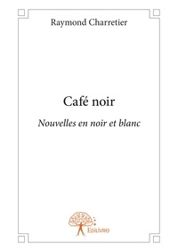 Raymond Charretier - Café noir - nouvelles en noir et blanc.
