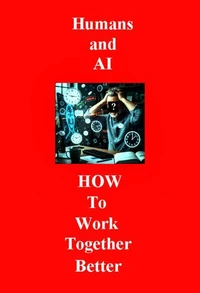 Humans and AI How To Work Better Together
