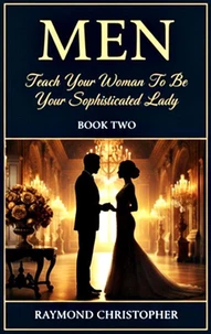 Men: Teach Your Woman To Be Your Sophisticated Ladt (Book 2)