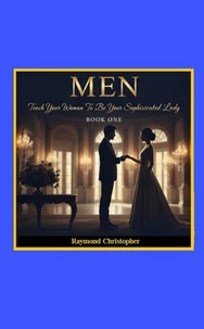 Men: Teach Your Woman To Be Your Sophisticated Lady (Book 1)