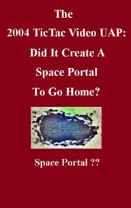 The 2004 TicTac Video UAP: Did It Create A Space Portal To Go Home?