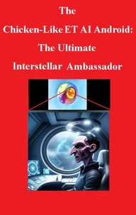 The Chicken-Like ET AI Android:The Ultimate Interstellar Ambassador