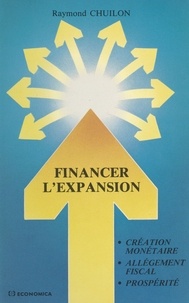 Raymond Chuilon - Financer l'expansion : création monétaire, allègement fiscal, prospérité.