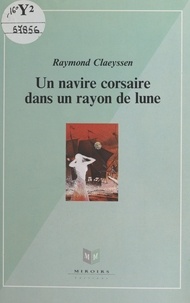 Raymond Claeyssen - Un navire corsaire dans un rayon de lune.