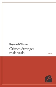 Raymond Clément - Crimes étranges mais vrais.