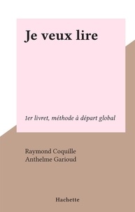 Raymond Coquille et Anthelme Garioud - Je veux lire - 1er livret, méthode à départ global.