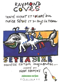 Raymond Covès et Pierre François - Sète à dire - Traité vivant et coloré du parler sétois et du Pays de Thau.