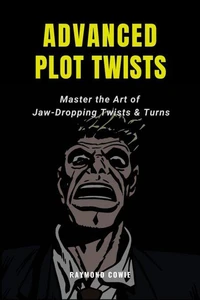 Advanced Plot Twists: Master The Art of Jaw-Dropping Twists & Turns