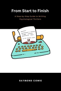 From Start to Finish: A Step-by-Step Guide to Writing Psychological Thrillers