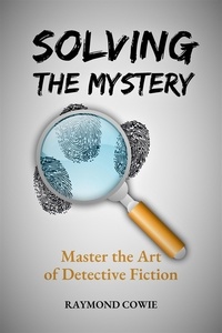  Raymond Cowie - Solving the Mystery: Master the Art of Detective Fiction - Creative Writing Tutorials, #14.