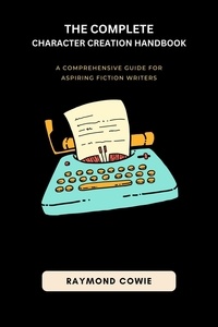  Raymond Cowie - The Complete Character Creation Handbook - Creative Writing Tutorials, #2.