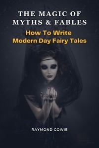  Raymond Cowie - The Magic of Myths &amp; Fables: How to Write Modern Day Fairy Tales - Creative Writing Tutorials, #11.
