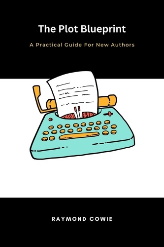  Raymond Cowie - The Plot Blueprint: A Practical Guide for New Authors - Creative Writing Tutorials, #8.